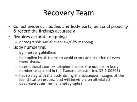 Recovery Team Collect evidence : bodies and body parts, personal property & record the findings accurately Requires accurate mapping: – photographic aerial.