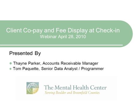 Client Co-pay and Fee Display at Check-in Webinar April 28, 2010 Presented By Thayne Parker, Accounts Receivable Manager Tom Paquette, Senior Data Analyst.