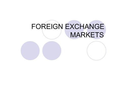 FOREIGN EXCHANGE MARKETS 2 The Foreign Exchange includes... Foreign exchange (Fx): money denominated in the currency of another nation or group of nations.