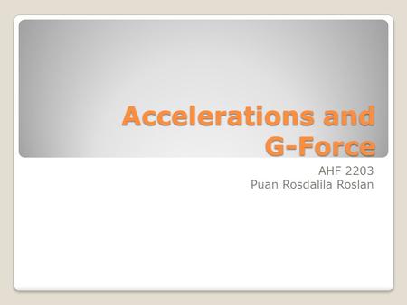 Accelerations and G-Force AHF 2203 Puan Rosdalila Roslan.