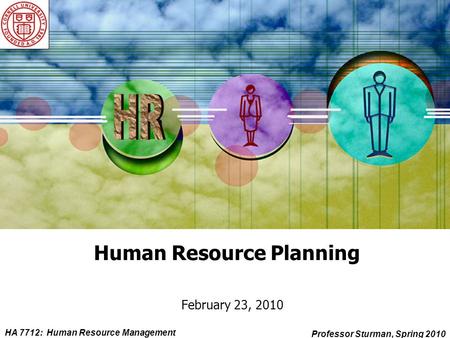 HA 7712: Human Resource Management Professor Sturman, Spring 2010 Human Resource Planning February 23, 2010.