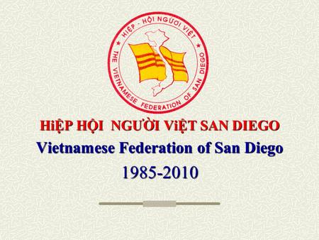 HiỆP HỘI NGƯỜI ViỆT SAN DIEGO Vietnamese Federation of San Diego 1985-2010.