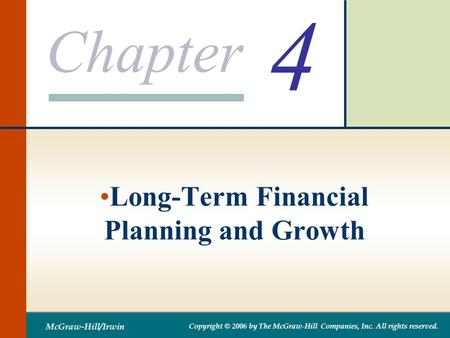 Chapter McGraw-Hill/Irwin Copyright © 2006 by The McGraw-Hill Companies, Inc. All rights reserved. 4 Long-Term Financial Planning and Growth.