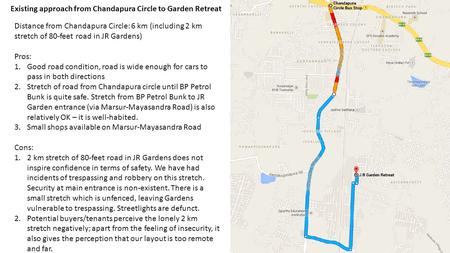 Existing approach from Chandapura Circle to Garden Retreat Distance from Chandapura Circle: 6 km (including 2 km stretch of 80-feet road in JR Gardens)