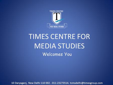 TIMES CENTRE FOR MEDIA STUDIES Welcomes You 10 Daryaganj, New Delhi 110 002. 011-23273514.