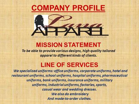 COMPANY PROFILE MISSION STATEMENT To be able to provide various designs, high quality tailored apparel to different kinds of clients. LINE OF SERVICES.