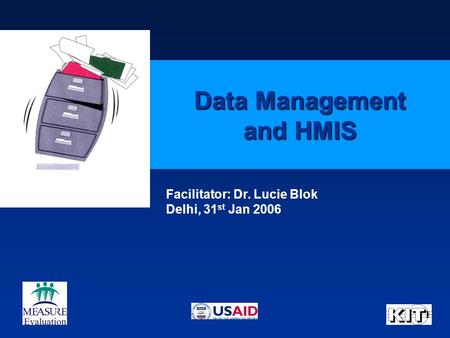 Data Management and HMIS Facilitator: Dr. Lucie Blok Delhi, 31 st Jan 2006.