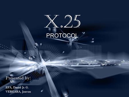 X.25 PROTOCOL Presented by : EFA, Daniel Jr. G. VERGARA, Jonvon.
