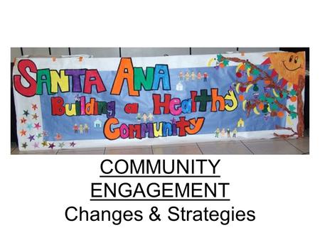 COMMUNITY ENGAGEMENT Changes & Strategies. Community Engagement Structure Foundation for carrying out different strategies across all themes Designed.