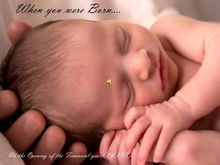 When you were Born…. Its the Opening of the Financial year.(.1.4.XXX)