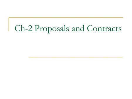 Ch-2 Proposals and Contracts. Introduction Many issues have to be handled in a contract and a proposal including legal concerns, commercial arrangements.