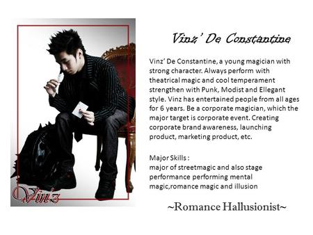 Vinz’ De Constantine Vinz’ De Constantine, a young magician with strong character. Always perform with theatrical magic and cool temperament strengthen.