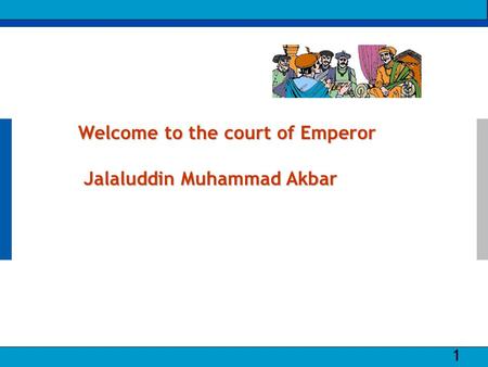 © Satyam 2009 1 Satyam | Integrated Engineering Solutions 1 Welcome to the court of Emperor Jalaluddin Muhammad Akbar.