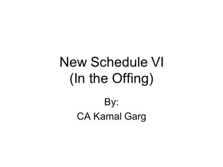New Schedule VI (In the Offing) By: CA Kamal Garg.