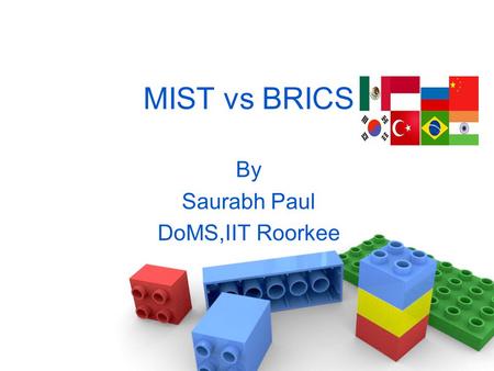 MIST vs BRICS By Saurabh Paul DoMS,IIT Roorkee. About MIST Goldman Sachs economist Jim O’Neill in 2005 Mexico, Indonesia, South Korea and Turkey Economy.