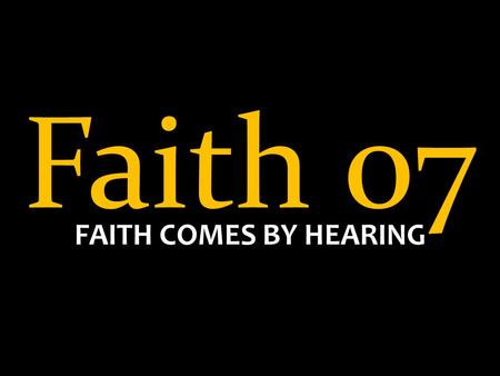 Faith 07 FAITH COMES BY HEARING.