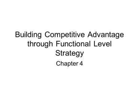 Building Competitive Advantage through Functional Level Strategy