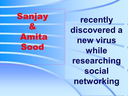 Recently discovered a new virus while researching social networking Sanjay & Amita Sood.