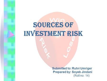 Sources of Investment Risk Submitted to: Rutvi Umriger Prepared by: Soyeb Jindani (Roll no: 14)