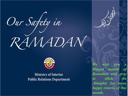 We wish you a blessed month of Ramadan and pray to Allah the Almighty for many happy returns of this month.