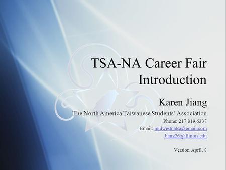 TSA-NA Career Fair Introduction Karen Jiang The North America Taiwanese Students’ Association Phone: 217.819.6337