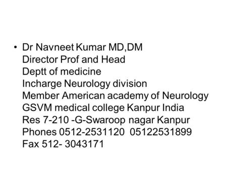 Dr Navneet Kumar MD,DM Director Prof and Head Deptt of medicine Incharge Neurology division Member American academy of Neurology GSVM medical college Kanpur.