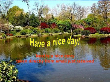 Have a nice day! Remember: - It’s true what you do unto others