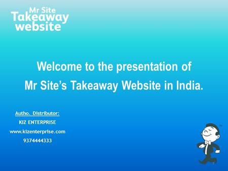 1 Welcome to the presentation of Mr Site’s Takeaway Website in India. Autho. Distributor: KIZ ENTERPRISE www.kizenterprise.com 9374444333.