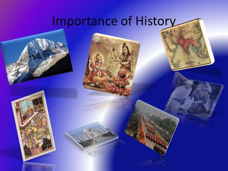 Importance of History. The answer may differ now but after watching this presentation, We will have a common answer.