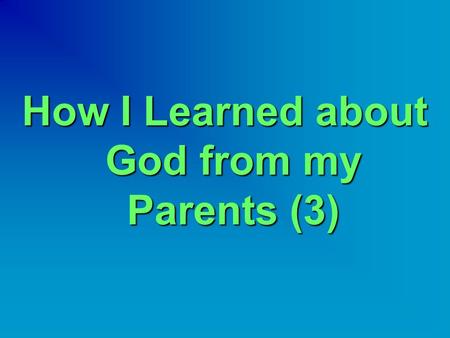 How I Learned about God from my Parents (3).  When I was in middle and high school, my father was working in a city called El-Gedarif.  It is in Eastern.