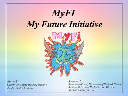 My Future Initiative Sponsored By: Sacramento County Department of Health & Human Services, Behavioral Health Services Division Alcohol and Drug Services.