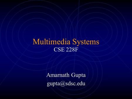 Multimedia Systems CSE 228F Amarnath Gupta