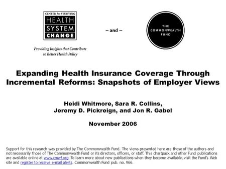 Expanding Health Insurance Coverage Through Incremental Reforms: Snapshots of Employer Views Heidi Whitmore, Sara R. Collins, Jeremy D. Pickreign, and.