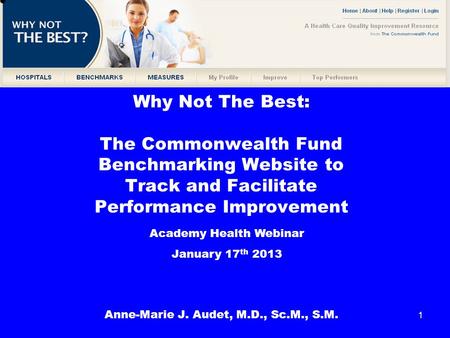 1 Why Not The Best: The Commonwealth Fund Benchmarking Website to Track and Facilitate Performance Improvement Anne-Marie J. Audet, M.D., Sc.M., S.M. Academy.