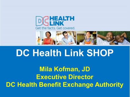 DC Health Link SHOP Mila Kofman, JD Executive Director DC Health Benefit Exchange Authority.