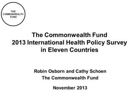 THE COMMONWEALTH FUND The Commonwealth Fund 2013 International Health Policy Survey in Eleven Countries Robin Osborn and Cathy Schoen The Commonwealth.