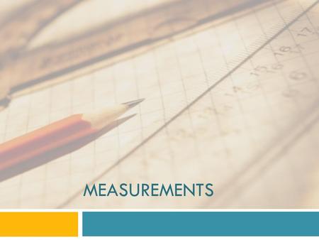 MEASUREMENTS. Measurement  Measurements are uncertain for two reasons  Instruments are never free of flaws  Measuring involves some estimation  When.