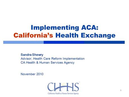 Implementing ACA: California’s Health Exchange Sandra Shewry Advisor, Health Care Reform Implementation CA Health & Human Services Agency November 2010.