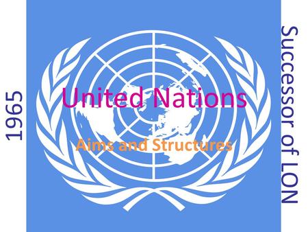 United Nations Aims and Structures 1965 Successor of LON.