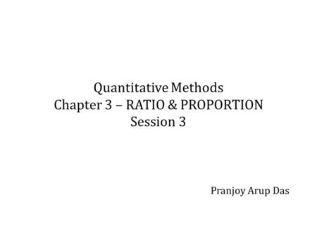 Quantitative Methods Chapter 3 – RATIO & PROPORTION Session 3