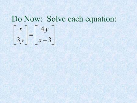 Do Now: Solve each equation: