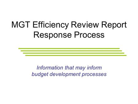 MGT Efficiency Review Report Response Process Information that may inform budget development processes.