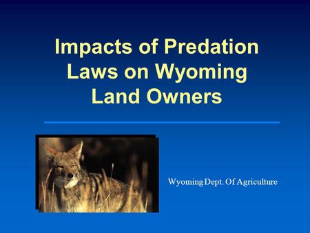 Impacts of Predation Laws on Wyoming Land Owners Wyoming Dept. Of Agriculture.
