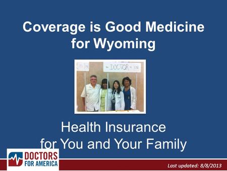 Coverage is Good Medicine for Wyoming Health Insurance for You and Your Family Last updated: 8/8/2013.