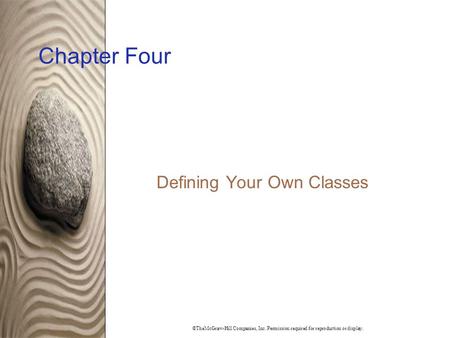 ©TheMcGraw-Hill Companies, Inc. Permission required for reproduction or display. Chapter Four Defining Your Own Classes.
