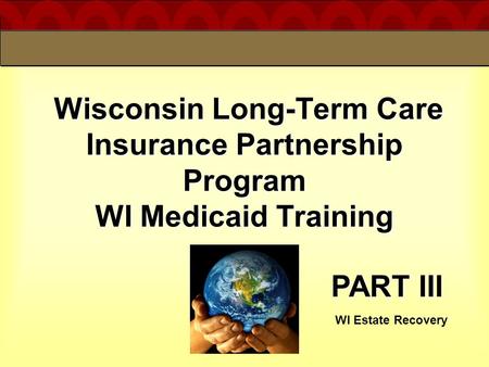 Wisconsin Long-Term Care Insurance Partnership Program WI Medicaid Training Wisconsin Long-Term Care Insurance Partnership Program WI Medicaid Training.