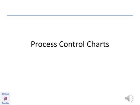 Process Control Charts VOCABULARY IMPORTANT TERMS: – Nominal: Data at expected value – Discrete: Data with only a finite number of values – Indiscrete: