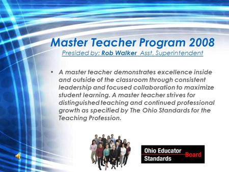 Master Teacher Program 2008 Presided by: Rob Walker Asst. Superintendent A master teacher demonstrates excellence inside and outside of the classroom through.