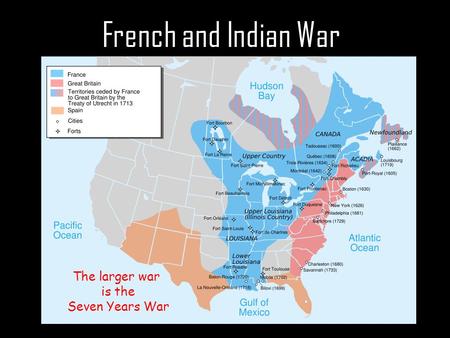 French and Indian War The larger war is the Seven Years War.