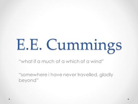 E.E. Cummings “what if a much of a which of a wind”